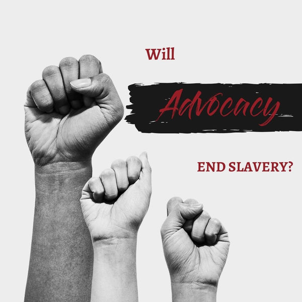 Will Advocacy END Modern-day Slavery? - Uplift Fair Trade